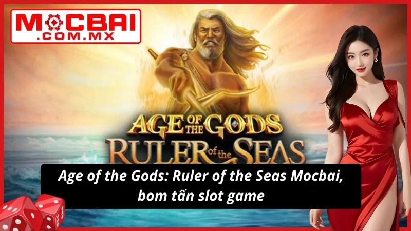 Age Of The Gods: Ruler Of The Seas Sập Hũ Liên Hồi Cùng Mocbai 2 Age of the Gods: Ruler of the Seas mang đến những cơ hội thắng siêu lớn