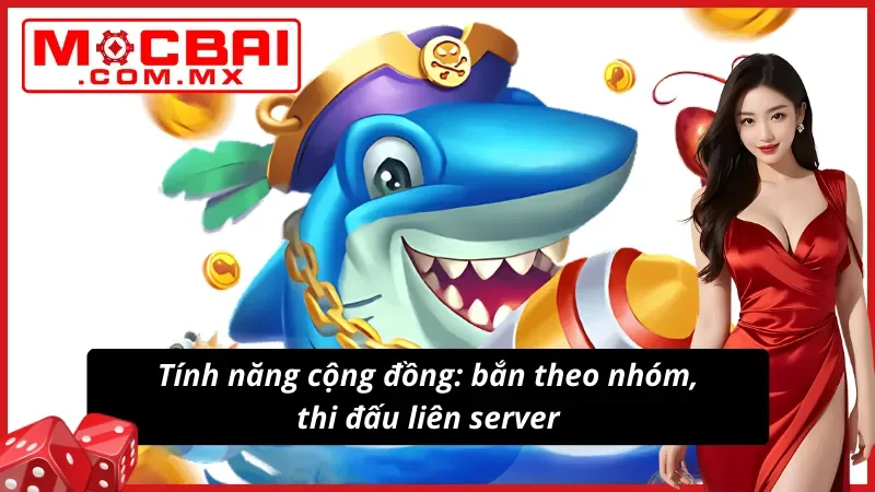 Kết nối cộng đồng: Chơi nhóm, thi đấu toàn cầu tại Bắn cá 