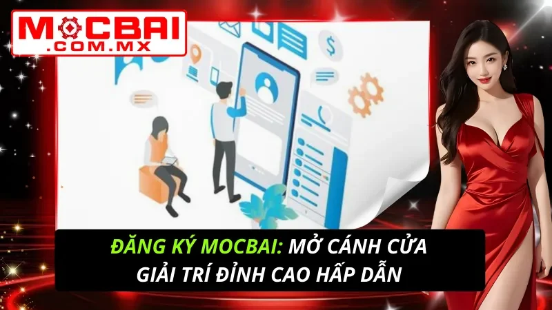 Đăng ký Mocbai: Mở Cánh Cửa Giải Trí Đỉnh Cao Hấp Dẫn 6 Đăng ký