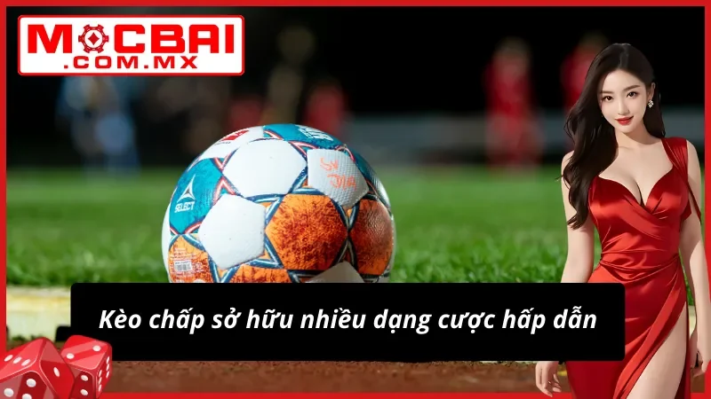 Kèo châu Á sở hữu nhiều dạng cược hấp dẫn