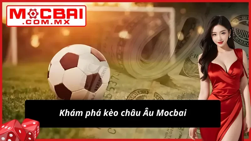 Kèo châu Âu và vài nét sơ lược thông tin trong cá cược thể thao