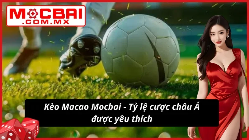 Tỷ lệ kèo Macao được nhiều cược thủ lựa chọn