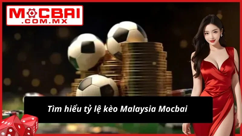 Kèo Malaysia và giới thiệu sơ lược về tỷ lệ